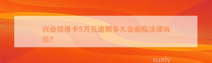 兴业信用卡5万元逾期多久会面临法律诉讼?