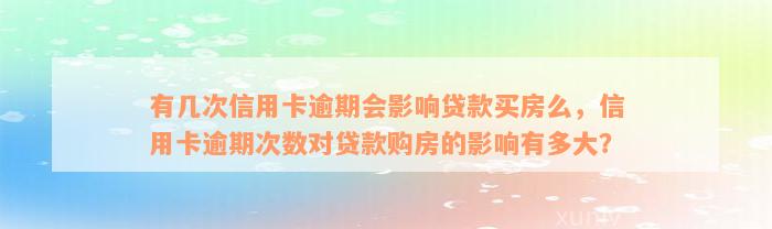 有几次信用卡逾期会影响贷款买房么，信用卡逾期次数对贷款购房的影响有多大？