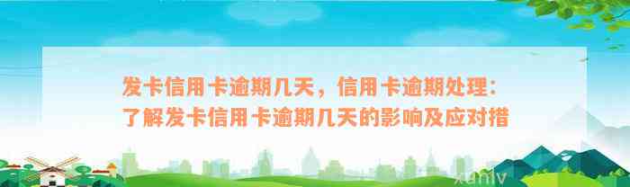 发卡信用卡逾期几天，信用卡逾期处理：了解发卡信用卡逾期几天的影响及应对措