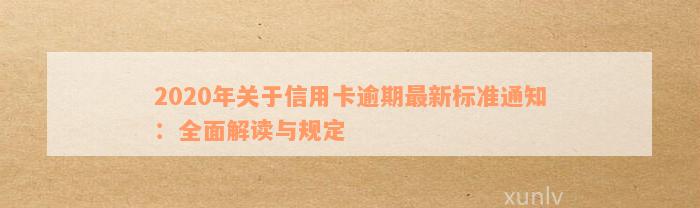 2020年关于信用卡逾期最新标准通知：全面解读与规定