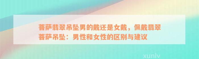 菩萨翡翠吊坠男的戴还是女戴，佩戴翡翠菩萨吊坠：男性和女性的区别与建议