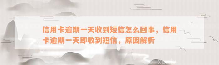 信用卡逾期一天收到短信怎么回事，信用卡逾期一天即收到短信，原因解析