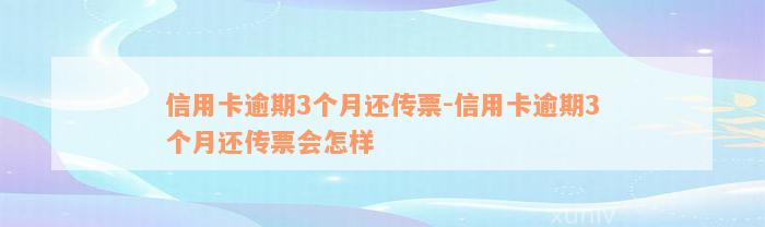 信用卡逾期3个月还传票-信用卡逾期3个月还传票会怎样