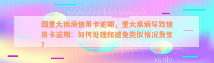 因重大疾病信用卡逾期，重大疾病导致信用卡逾期：如何处理和避免类似情况发生？