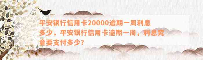 平安银行信用卡20000逾期一周利息多少，平安银行信用卡逾期一周，利息究竟要支付多少？