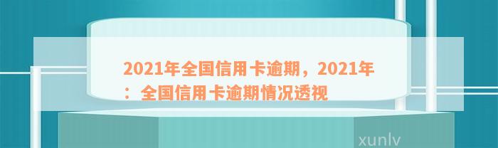 2021年全国信用卡逾期，2021年：全国信用卡逾期情况透视