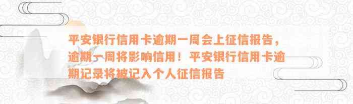 平安银行信用卡逾期一周会上征信报告，逾期一周将影响信用！平安银行信用卡逾期记录将被记入个人征信报告