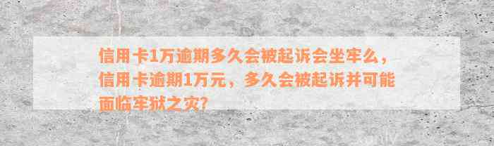 信用卡1万逾期多久会被起诉会坐牢么，信用卡逾期1万元，多久会被起诉并可能面临牢狱之灾？