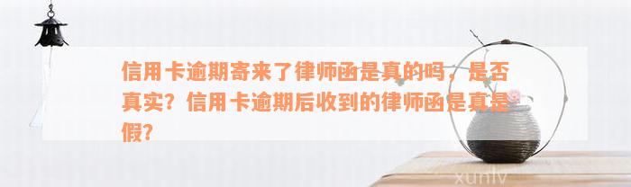 信用卡逾期寄来了律师函是真的吗，是否真实？信用卡逾期后收到的律师函是真是假？