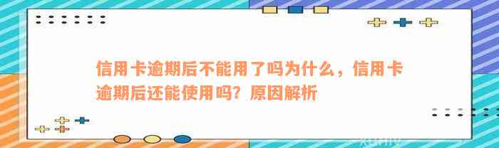 信用卡逾期后不能用了吗为什么，信用卡逾期后还能使用吗？原因解析