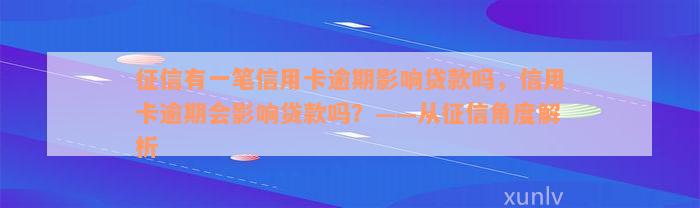 征信有一笔信用卡逾期影响贷款吗，信用卡逾期会影响贷款吗？——从征信角度解析