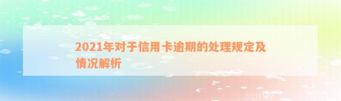 2021年对于信用卡逾期的处理规定及情况解析