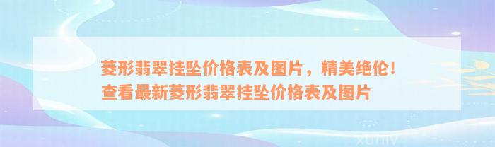 菱形翡翠挂坠价格表及图片，精美绝伦！查看最新菱形翡翠挂坠价格表及图片