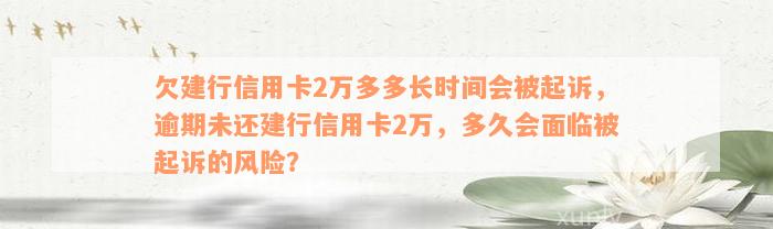 欠建行信用卡2万多多长时间会被起诉，逾期未还建行信用卡2万，多久会面临被起诉的风险？