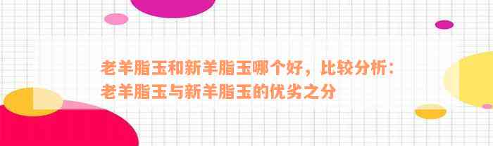 老羊脂玉和新羊脂玉哪个好，比较分析：老羊脂玉与新羊脂玉的优劣之分