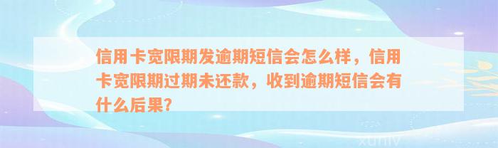 信用卡宽限期发逾期短信会怎么样，信用卡宽限期过期未还款，收到逾期短信会有什么后果？