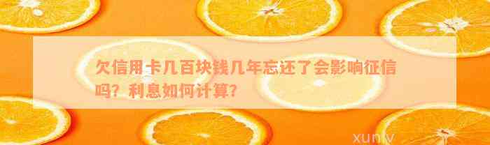 欠信用卡几百块钱几年忘还了会影响征信吗？利息如何计算？