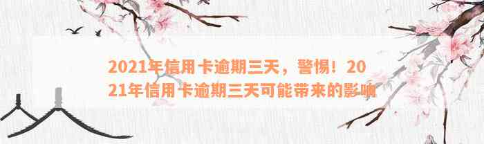 2021年信用卡逾期三天，警惕！2021年信用卡逾期三天可能带来的影响