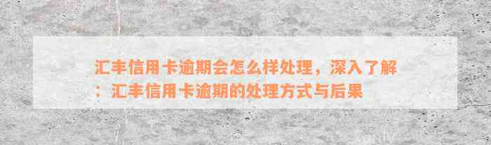 汇丰信用卡逾期会怎么样处理，深入了解：汇丰信用卡逾期的处理方式与后果