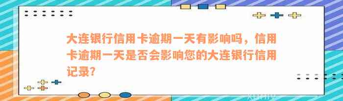 大连银行信用卡逾期一天有影响吗，信用卡逾期一天是否会影响您的大连银行信用记录？