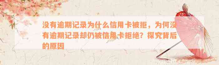 没有逾期记录为什么信用卡被拒，为何没有逾期记录却仍被信用卡拒绝？探究背后的原因