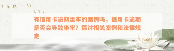 有信用卡逾期坐牢的案例吗，信用卡逾期是否会导致坐牢？探讨相关案例和法律规定