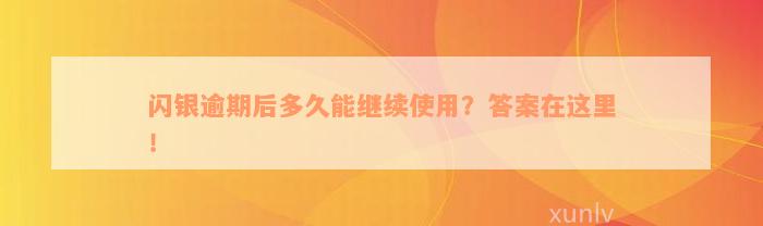 闪银逾期后多久能继续使用？答案在这里！