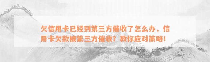 欠信用卡已经到第三方催收了怎么办，信用卡欠款被第三方催收？教你应对策略！