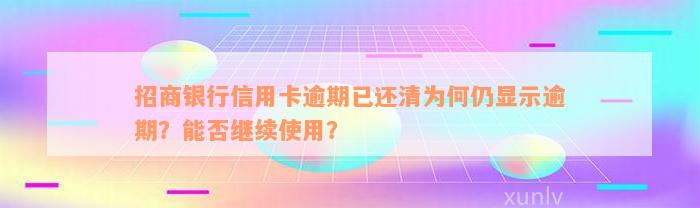 招商银行信用卡逾期已还清为何仍显示逾期？能否继续使用？