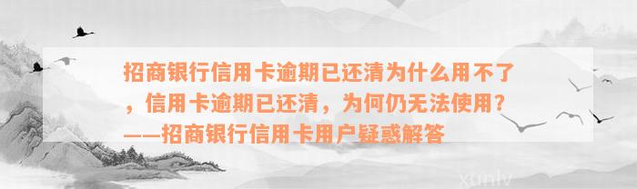 招商银行信用卡逾期已还清为什么用不了，信用卡逾期已还清，为何仍无法使用？——招商银行信用卡用户疑惑解答