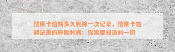 信用卡逾期多久删除一次记录，信用卡逾期记录的删除时间：你需要知道的一切