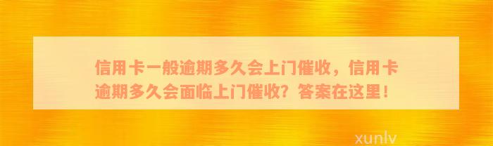 信用卡一般逾期多久会上门催收，信用卡逾期多久会面临上门催收？答案在这里！