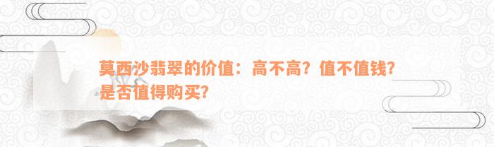 莫西沙翡翠的价值：高不高？值不值钱？是否值得购买？