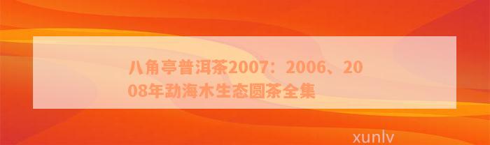 八角亭普洱茶2007：2006、2008年勐海木生态圆茶全集