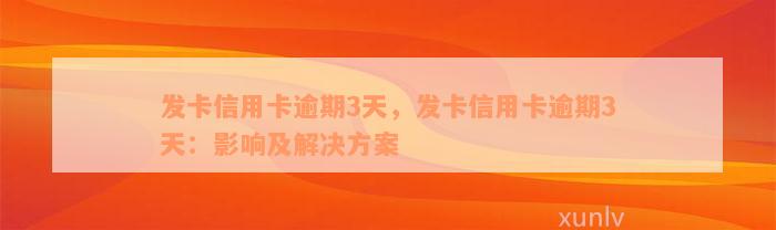 发卡信用卡逾期3天，发卡信用卡逾期3天：影响及解决方案