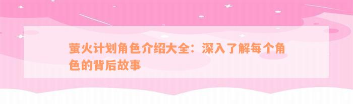 萤火计划角色介绍大全：深入了解每个角色的背后故事