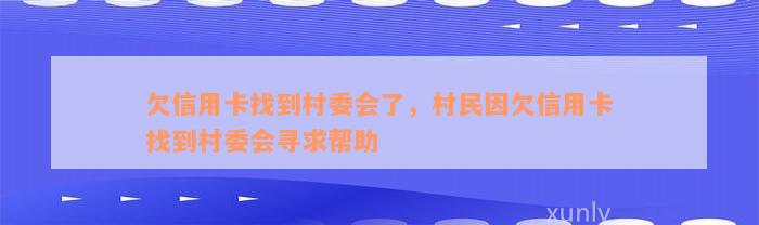 欠信用卡找到村委会了，村民因欠信用卡找到村委会寻求帮助