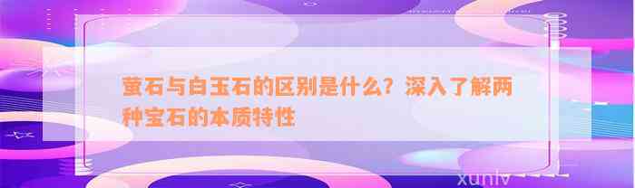 萤石与白玉石的区别是什么？深入了解两种宝石的本质特性