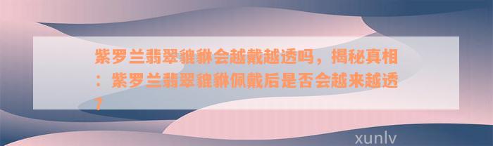 紫罗兰翡翠貔貅会越戴越透吗，揭秘真相：紫罗兰翡翠貔貅佩戴后是否会越来越透？