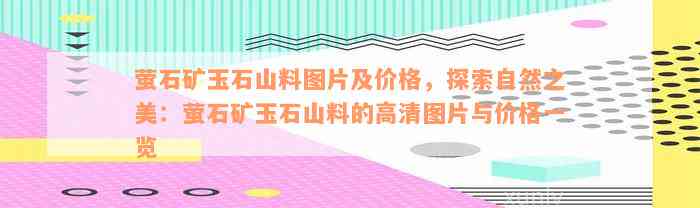 萤石矿玉石山料图片及价格，探索自然之美：萤石矿玉石山料的高清图片与价格一览