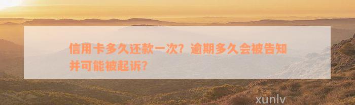 信用卡多久还款一次？逾期多久会被告知并可能被起诉？