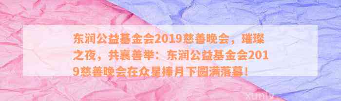 东润公益基金会2019慈善晚会，璀璨之夜，共襄善举：东润公益基金会2019慈善晚会在众星捧月下圆满落幕！