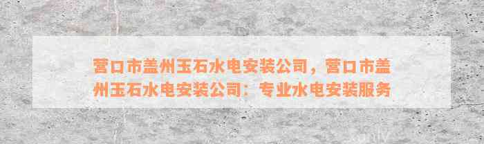 营口市盖州玉石水电安装公司，营口市盖州玉石水电安装公司：专业水电安装服务