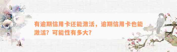 有逾期信用卡还能激活，逾期信用卡也能激活？可能性有多大？