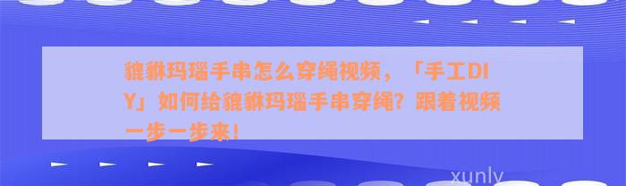 貔貅玛瑙手串怎么穿绳视频，「手工DIY」如何给貔貅玛瑙手串穿绳？跟着视频一步一步来！