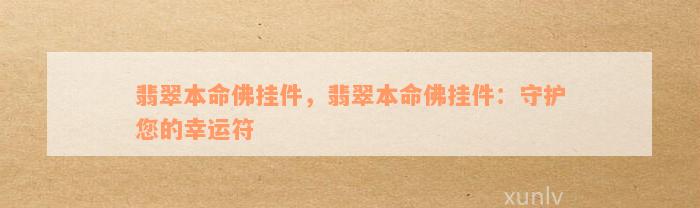 翡翠本命佛挂件，翡翠本命佛挂件：守护您的幸运符