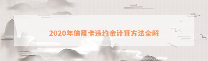 2020年信用卡违约金计算方法全解