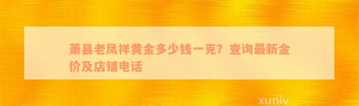 萧县老凤祥黄金多少钱一克？查询最新金价及店铺电话