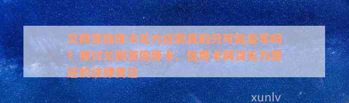 欠网货信用卡无力还款真的只可能坐牢吗？探讨欠网贷信用卡、信用卡网贷无力偿还的法律责任