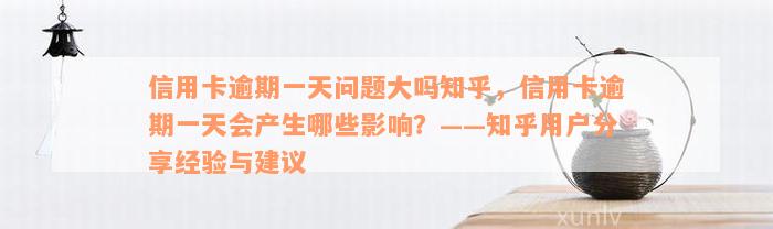 信用卡逾期一天问题大吗知乎，信用卡逾期一天会产生哪些影响？——知乎用户分享经验与建议